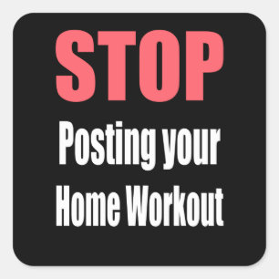 Gym - Stop Posting Your Home Workout Square Sticker