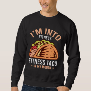 Gym Taco  I m Into Fitness Taco in My Mouth  8 Sweatshirt