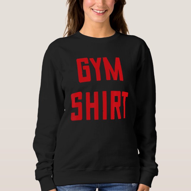 Gym  Workout And Exercise Training Saying Meme Sweatshirt (Front)