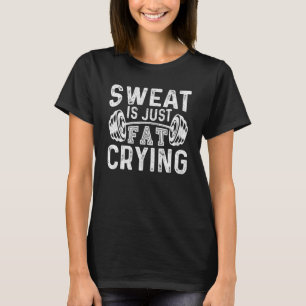 Gym Workout Body Builder Sweat Is Just Fat Crying T-Shirt