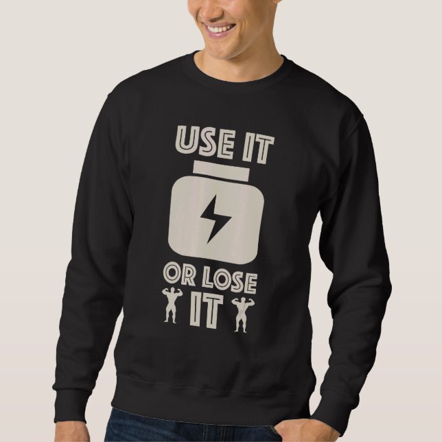 Gym Workout Inspiration Fitness Use It Or Lose It Sweatshirt (Front)