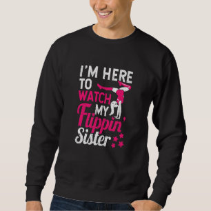 Gymnast Cheering I'm Here To Watch My Flippin Sist Sweatshirt
