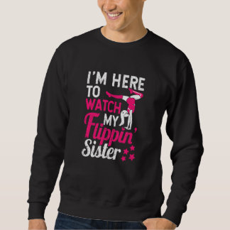 Gymnast Cheering I'm Here To Watch My Flippin Sist Sweatshirt