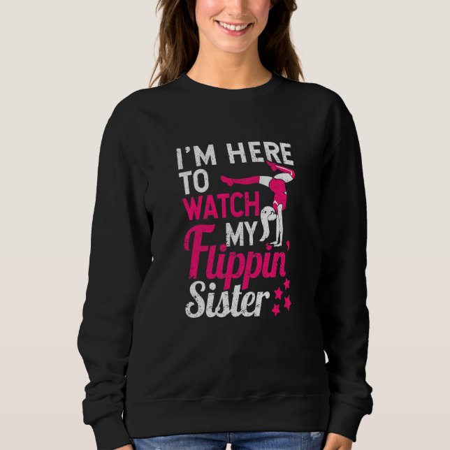 Gymnast Cheering I'm Here To Watch My Flippin Sist Sweatshirt (Front)