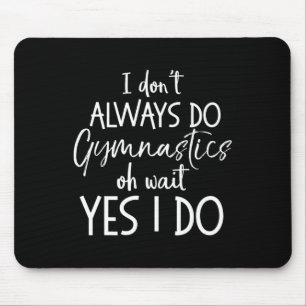 Gymnast Gift I Don't Always Do Gymnastics Of Wait Mouse Pad