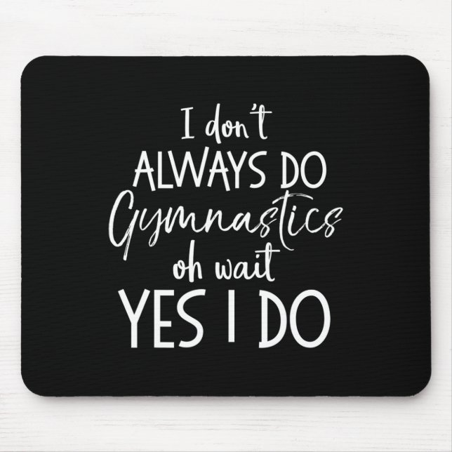 Gymnast Gift I Don't Always Do Gymnastics Of Wait  Mouse Pad (Front)