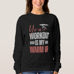 Gymnast Gymnastics Your Workout is my Warm up 2 Sweatshirt