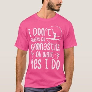 Gymnast I Don'T Always Do Gymnastics Oh Wait Cheer T-Shirt