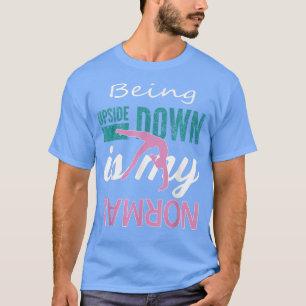 Gymnastic Lovers Gifts Girls Being Upside Down Is T-Shirt