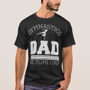 Gymnastics Dad She Flips I Pay Gymnast Balance Gym T-Shirt