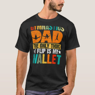Gymnastics Dad The Only Thing I Flip Is My Wallet T-Shirt