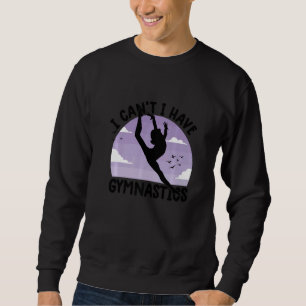 gymnastics for girls i can't i have gymnastics sweatshirt