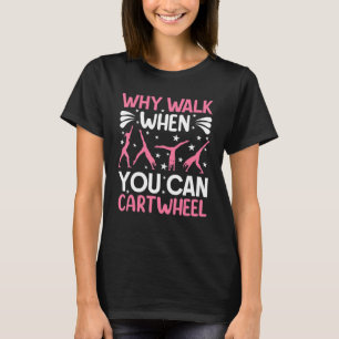 Gymnastics  For Girls Women Why Walk Cartwheel T-Shirt