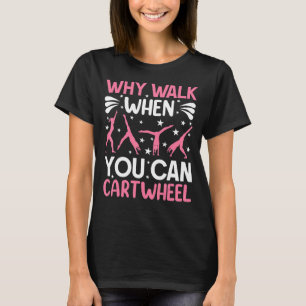 Gymnastics For Girls Women Why Walk Cartwheel T-Shirt