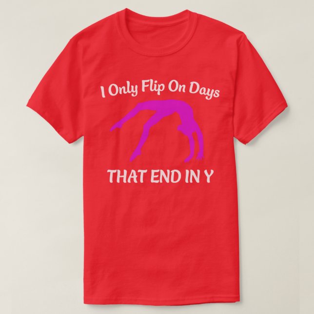 Gymnastics I only Flip on Days That End in Y Gymna T-Shirt (Design Front)