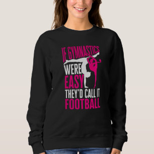 Gymnastics If Gymnastics were easy they´ed call it Sweatshirt