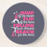 Gymnastics Quote Girl Gymnast Jump Off The Beam Coaster<br><div class="desc">Jump off the beam, flip off the bar. Follow your dreams and reach for the stars. Inspirational and motivational gymnastics design for girl and boy gymnast. This cute merchandise is great for gymnastics coach, athletes, proud mum and dad. Perfect for college gymnastics team. Great Christmas gift and birthday present for...</div>