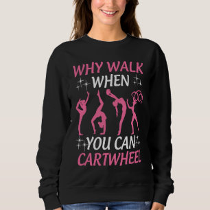 Gymnastics Tumbling Why Walk When You Can Cartwhe Sweatshirt
