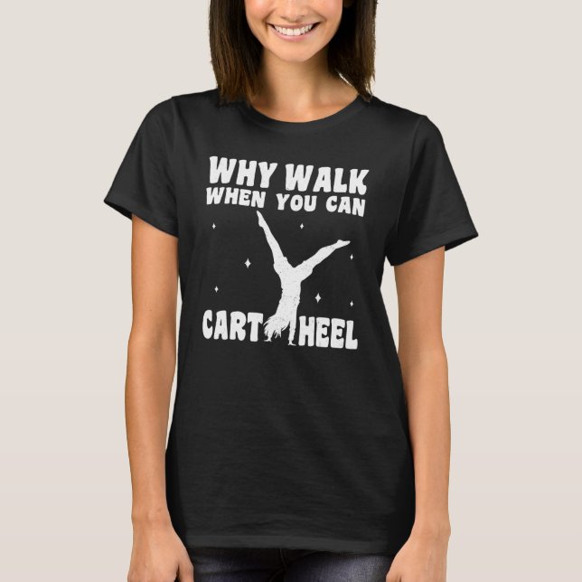 Gymnastics Why Walk When You Can Cartwheel Girls G T-Shirt (Front)