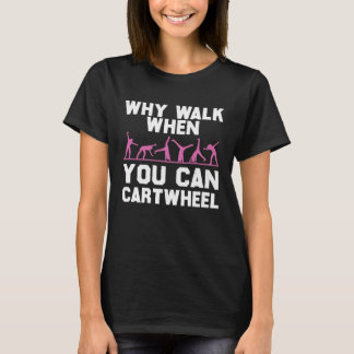 Gymnastics  Why Walk When You Can Cartwheel Girls T-Shirt