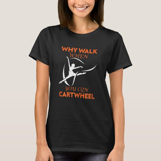 Gymnastics Why Walk When You Can Cartwheel   Gymna T-Shirt (Front)