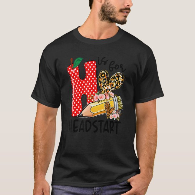 H Is For Headstart Happy First Day Of School Teach T-Shirt (Front)