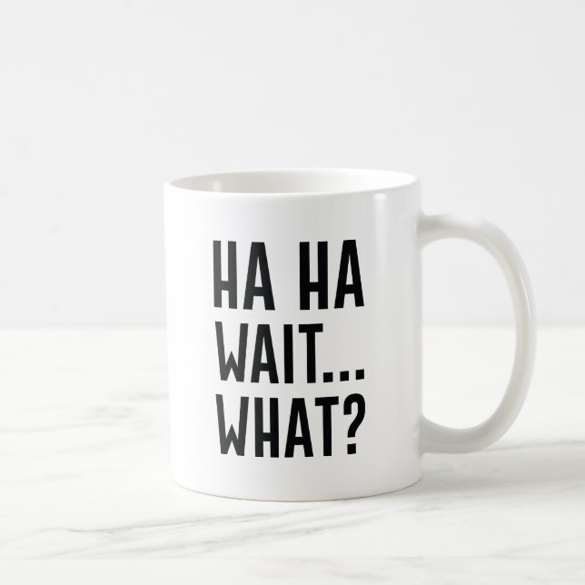 Ha Ha Wait What Coffee Mug (Right)