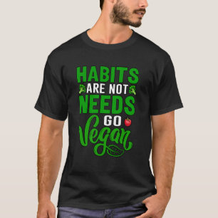 Habits are not Needs go Vegan T-Shirt