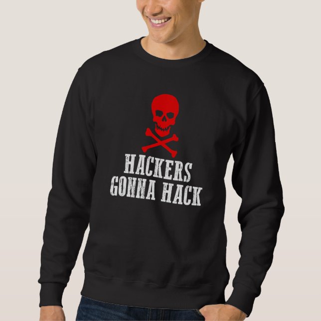 Hackers Gonna Hack Security And Protect Present Sweatshirt (Front)