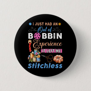 had an out of bobbin experience left stitchless 6 cm round badge