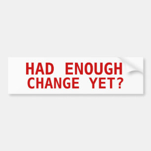 HAD ENOUGH, CHANGE YET? BUMPER STICKER