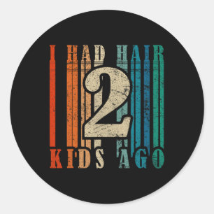 Had Hair 2 Kids Ago - Funny Bald Dad  Classic Round Sticker