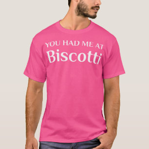 Had Me At Biscotti Cantucci Tuscany Italian Biscui T-Shirt