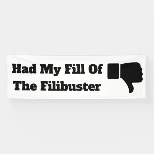Had My Fill of the Filibuster Banner