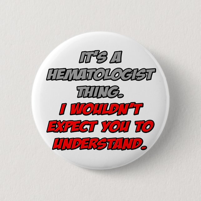 Haematologist .. You Wouldn't Understand 6 Cm Round Badge (Front)