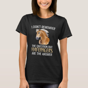 Haflingers Are The Answer  Haflinger Horse T-Shirt