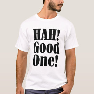 Hah! Good One Funny Criitical Cynic's T-Shirt