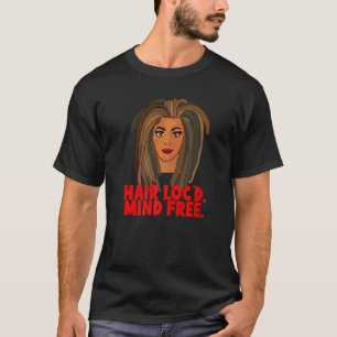 Hair Loc'd Mind Free Locs Dreadlocks T-Shirt
