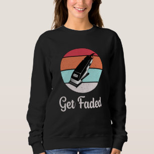 Hair Stylist Barber Hairdresser Get Faded Gift Sweatshirt