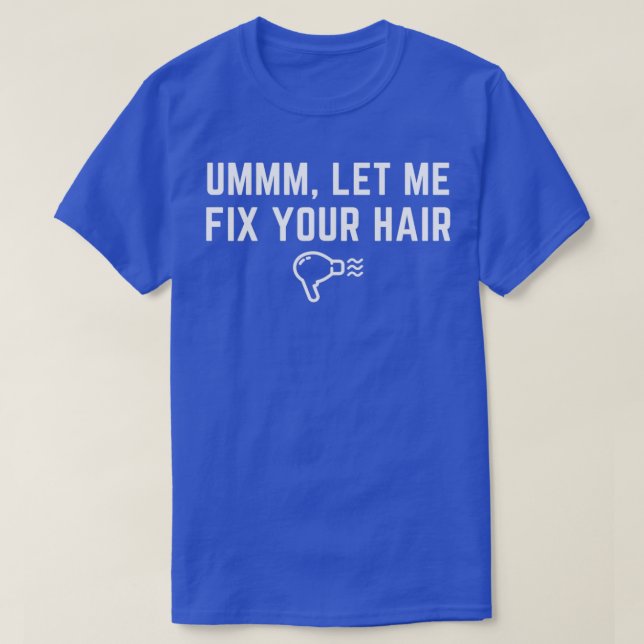 Hair Stylist Ummm Let Me Fix Your Hair Hairdresser T-Shirt (Design Front)