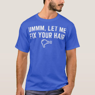 Hair Stylist Ummm Let Me Fix Your Hair Hairdresser T-Shirt