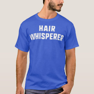 Hair Whisperer Funny Hairstylist Styling Gift T-Shirt