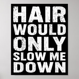 Hair Would Only Slow Down Funny Quote Graphic Poster