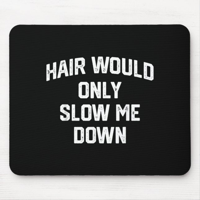Hair Would Only Slow Me Down Funny Bald Humour Mouse Pad (Front)