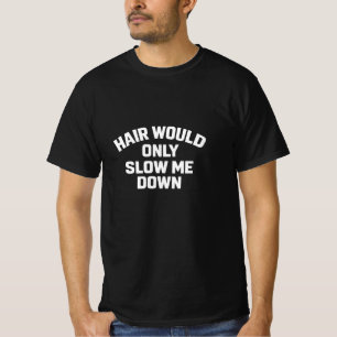 Hair Would Only Slow Me Down Funny Bald Humour T-Shirt
