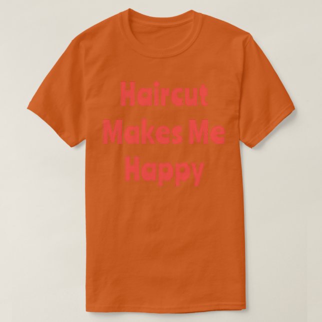Haircut makes me happy funny T-Shirt (Design Front)