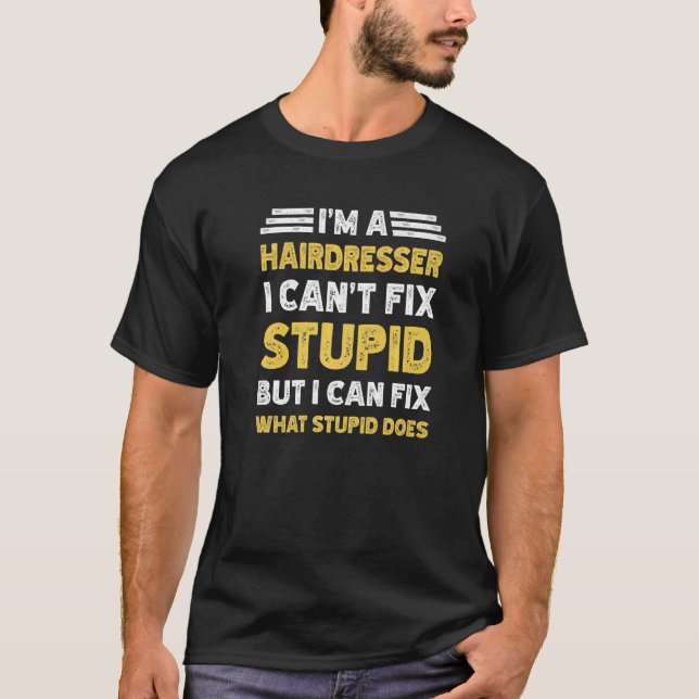 Hairdresser Can't fix Stupid But What Stupid Does T-Shirt (Front)