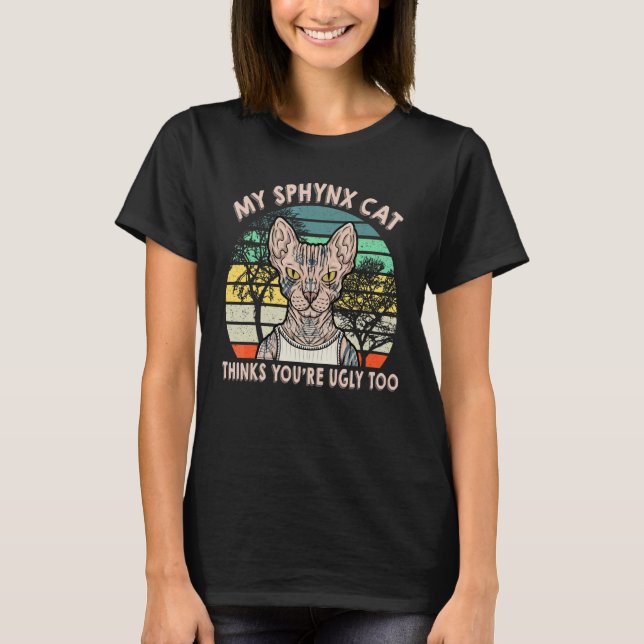Hairless Cat My Sphynx Cat Thinks You Re Ugly Too T-Shirt (Front)