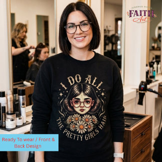 Hairstylist - I Do All the Pretty Girls Hair Sweatshirt