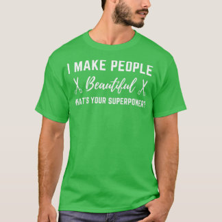 Hairstylist I Make People Beautiful Whatx27s Your  T-Shirt